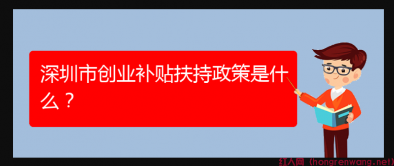 深圳市創(chuàng)業(yè)補貼扶持政策是什么？