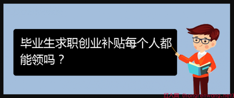 畢業(yè)生求職創(chuàng)業(yè)補(bǔ)貼每個(gè)人都能領(lǐng)嗎？