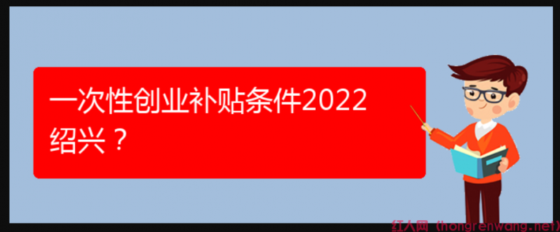 一次性創(chuàng)業(yè)補貼條件2022紹興？