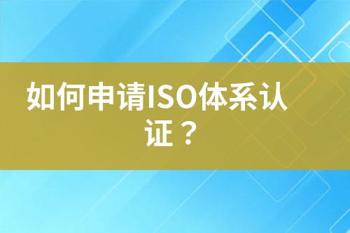 如何申請(qǐng)ISO體系認(rèn)證？