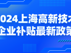 2024上海高新技術企業(yè)補貼各區(qū)最新政策，獎勵高至百萬！